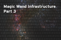 Magic Wand Infrastructure Part 3